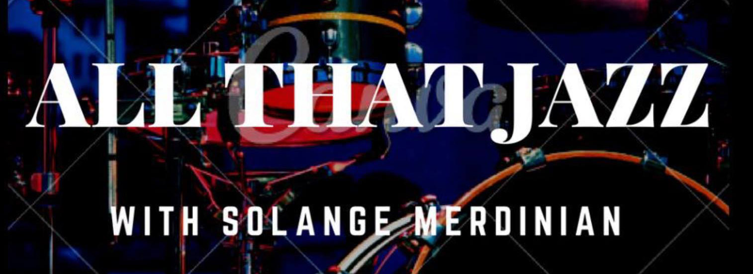 All that Jazz with Solange  Merdinian – London, UK